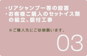リアシャンプー等の設置、お客様ご購入のセットイス類の組立・据付工事。